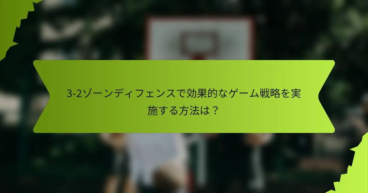 3-2ゾーンディフェンスで効果的なゲーム戦略を実施する方法は？
