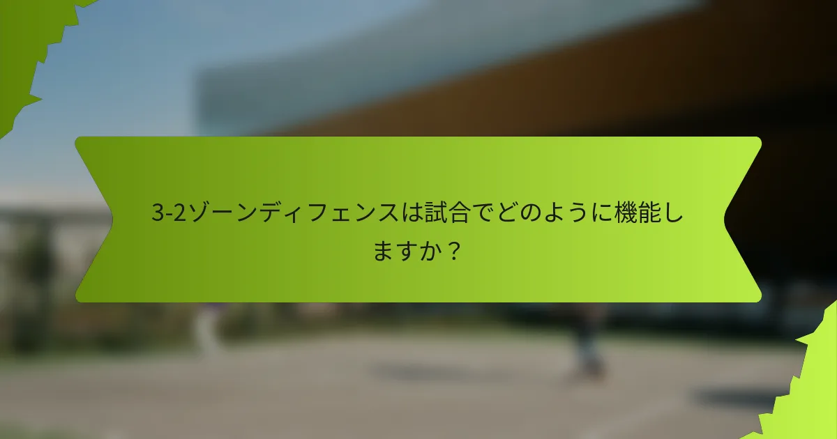 3-2ゾーンディフェンスは試合でどのように機能しますか？