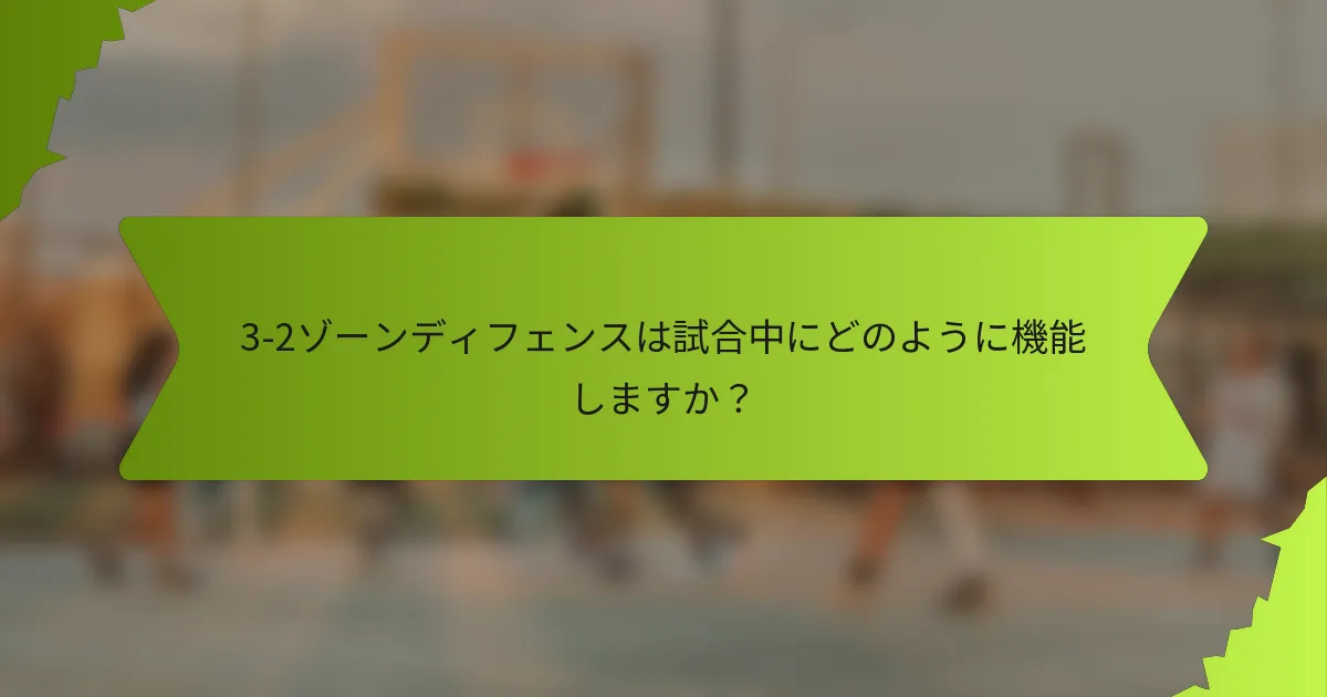 3-2ゾーンディフェンスは試合中にどのように機能しますか？
