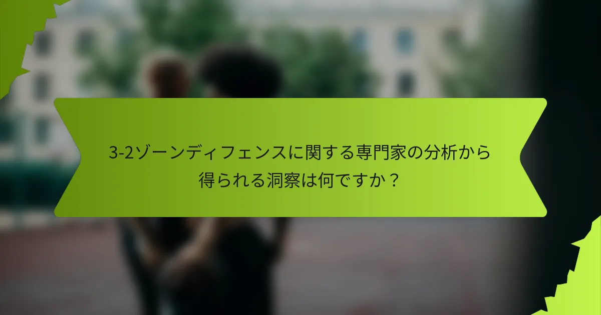 3-2ゾーンディフェンスに関する専門家の分析から得られる洞察は何ですか？