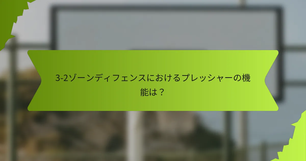 3-2ゾーンディフェンスにおけるプレッシャーの機能は？