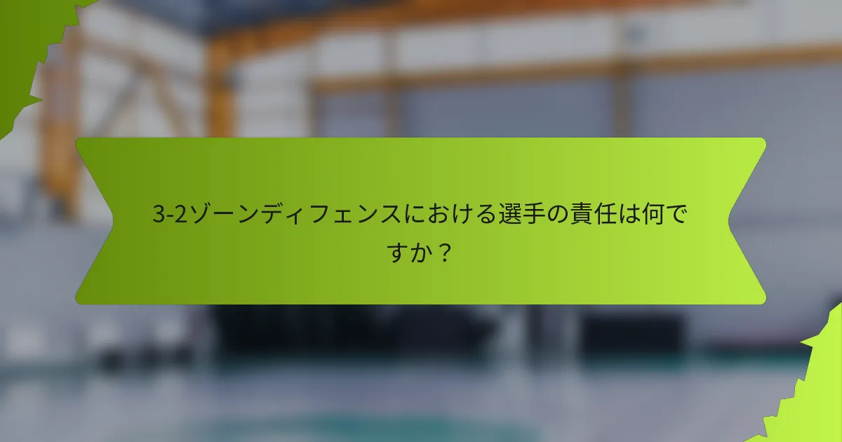 3-2ゾーンディフェンスにおける選手の責任は何ですか？