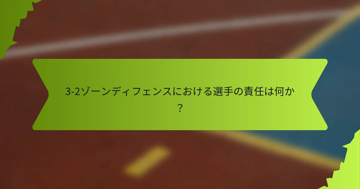 3-2ゾーンディフェンスにおける選手の責任は何か?