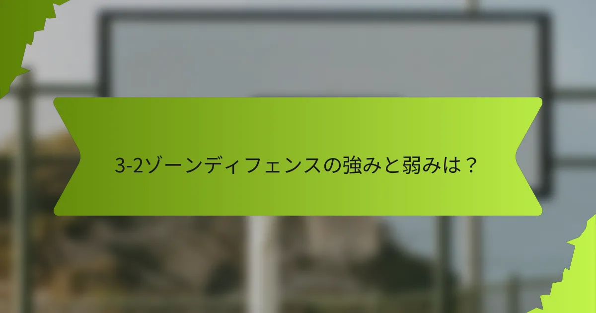 3-2ゾーンディフェンスの強みと弱みは？