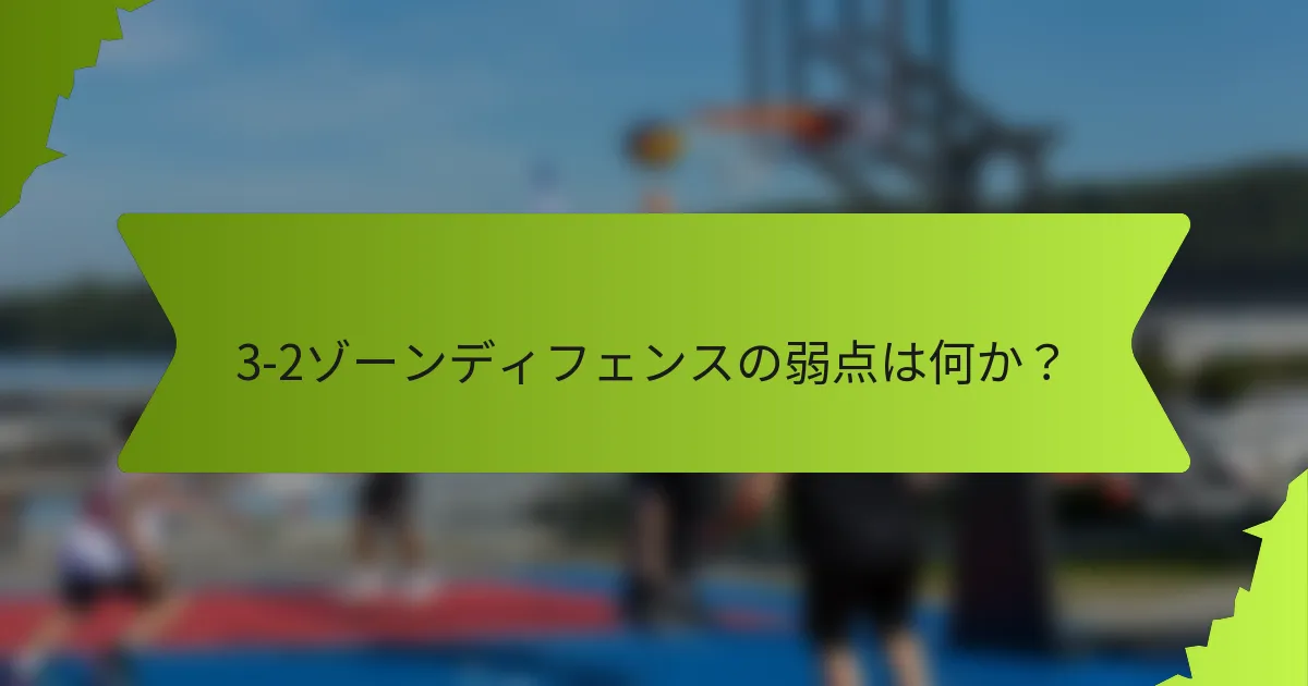 3-2ゾーンディフェンスの弱点は何か？