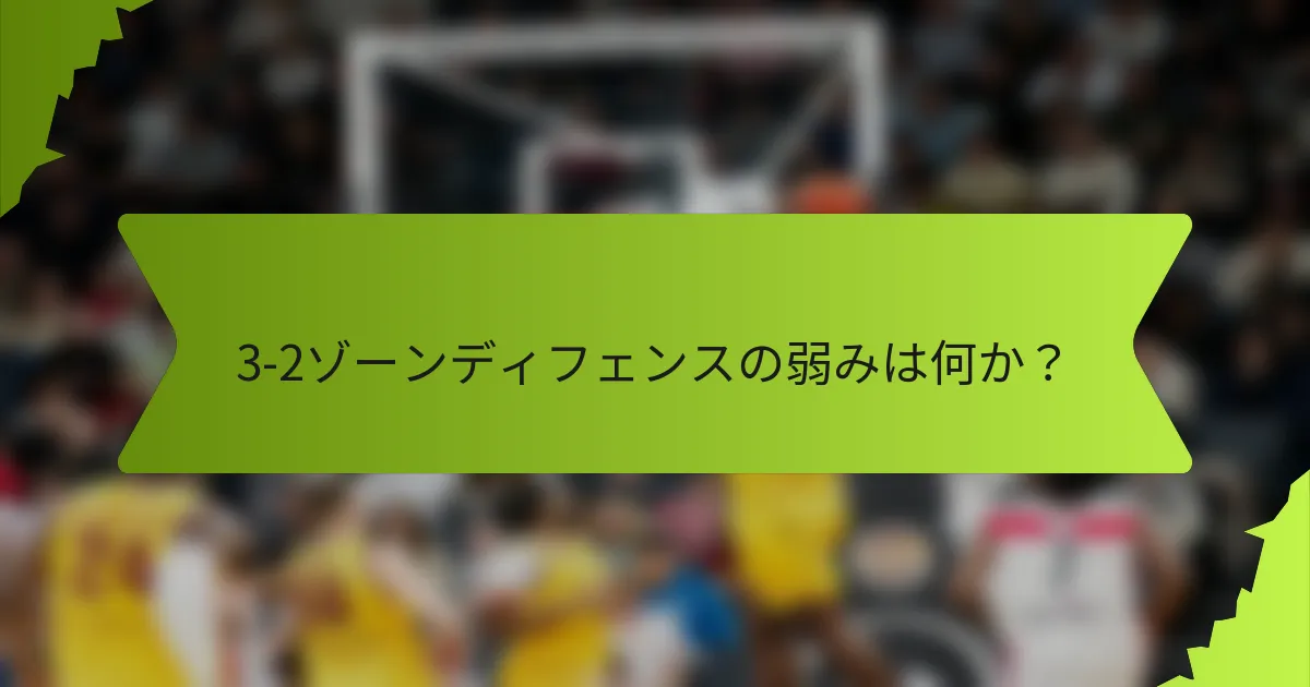 3-2ゾーンディフェンスの弱みは何か？