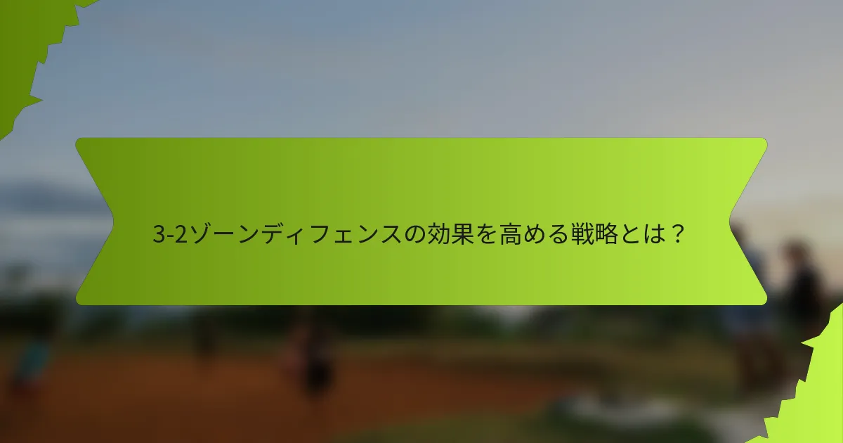 3-2ゾーンディフェンスの効果を高める戦略とは？