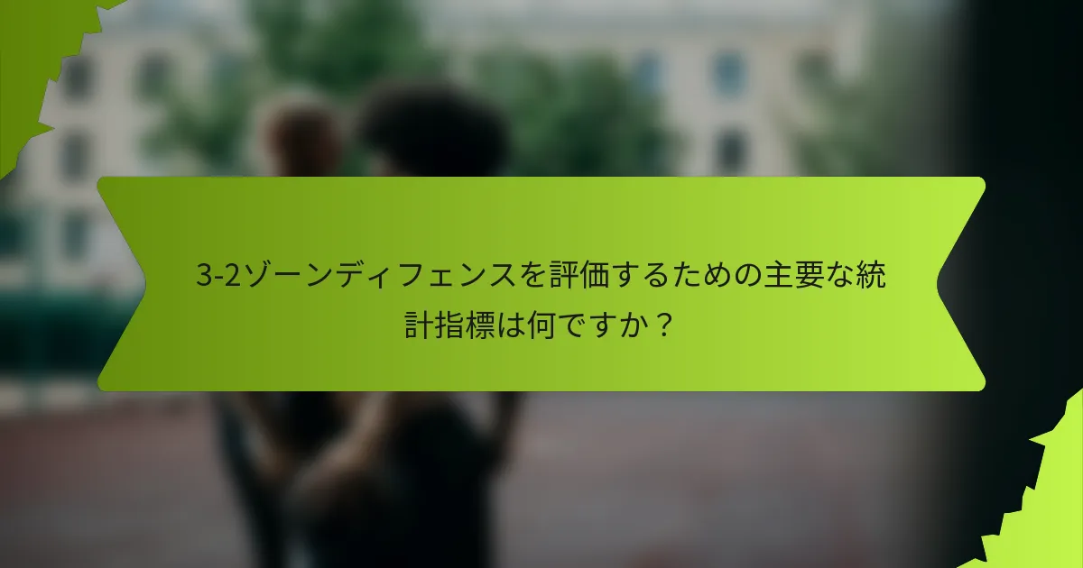 3-2ゾーンディフェンスを評価するための主要な統計指標は何ですか？