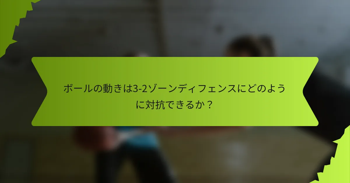 ボールの動きは3-2ゾーンディフェンスにどのように対抗できるか？