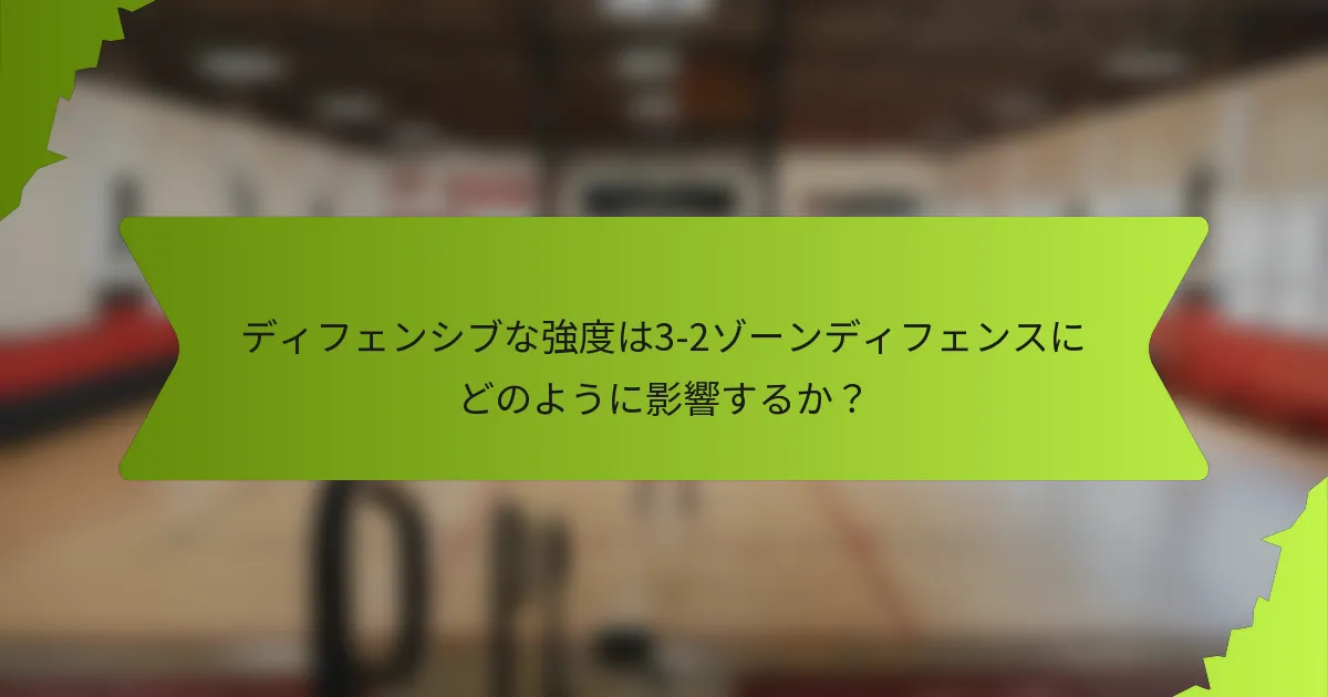 ディフェンシブな強度は3-2ゾーンディフェンスにどのように影響するか？
