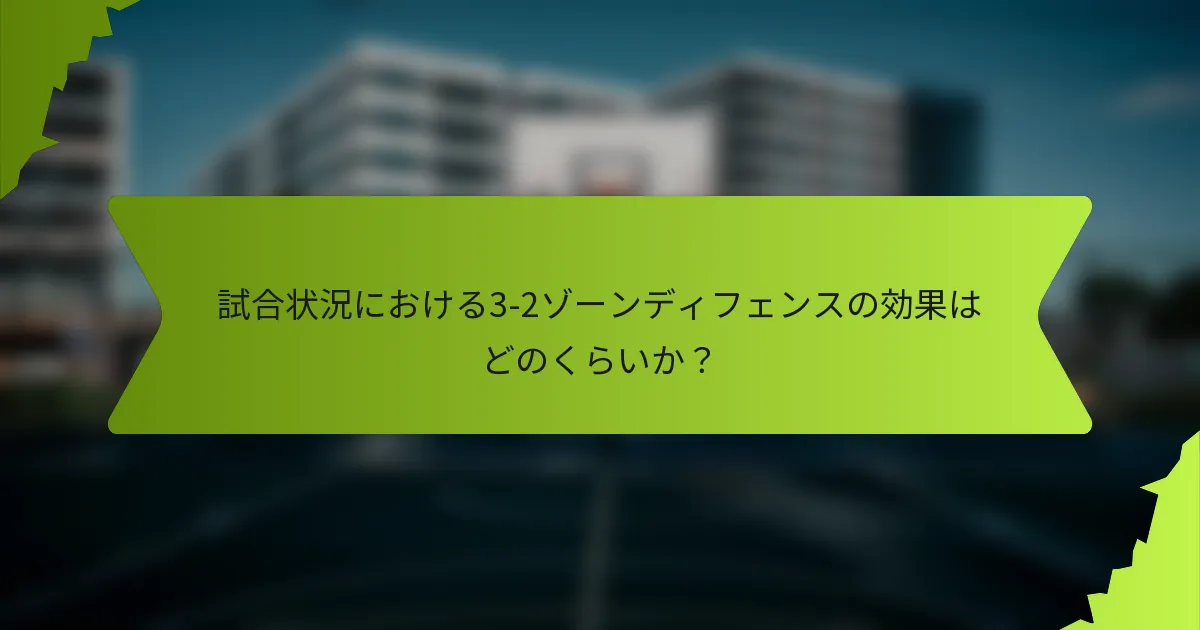 試合状況における3-2ゾーンディフェンスの効果はどのくらいか？
